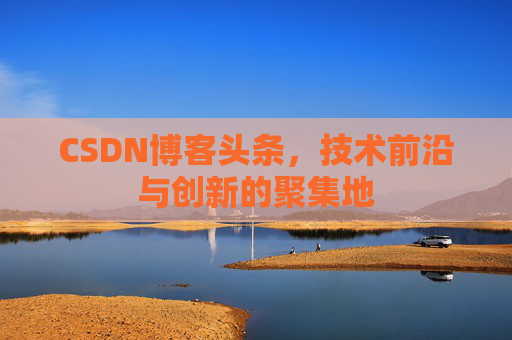 CSDN博客头条，技术前沿与创新的聚集地